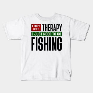 I don't need therapy, I just need to go fishing Kids T-Shirt